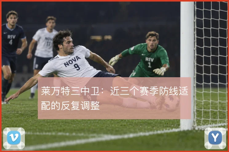 莱万特三中卫：近三个赛季防线适配的反复调整