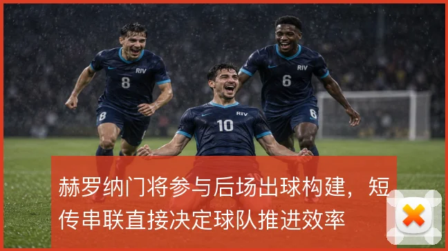 赫罗纳门将参与后场出球构建，短传串联直接决定球队推进效率