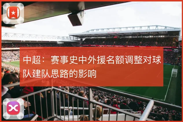 中超：赛事史中外援名额调整对球队建队思路的影响
