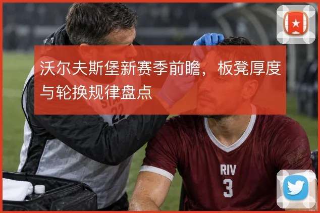 沃尔夫斯堡新赛季前瞻，板凳厚度与轮换规律盘点