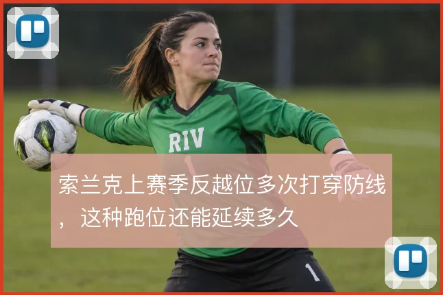 索兰克上赛季反越位多次打穿防线，这种跑位还能延续多久