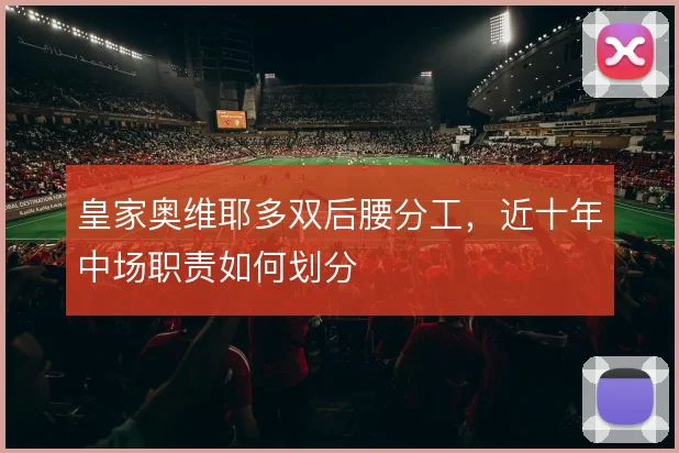 皇家奥维耶多双后腰分工，近十年中场职责如何划分