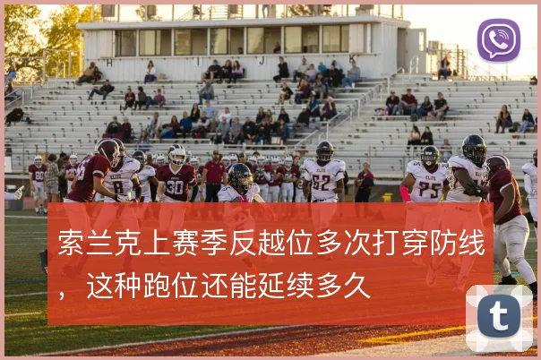 索兰克上赛季反越位多次打穿防线,这种跑位还能延续多久